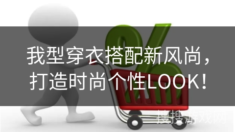 我型穿衣搭配新风尚，打造时尚个性LOOK！