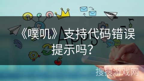 《噗叽》支持代码错误提示吗? 《噗叽》支持代码错误提示吗?