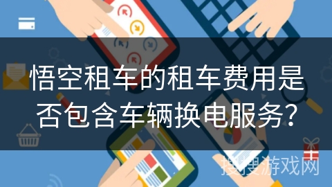 悟空租车的租车费用是否包含车辆换电服务？