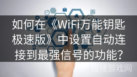 如何在《WiFi万能钥匙极速版》中设置自动连接到最强信号的功能？