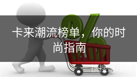 卡来潮流榜单，你的时尚指南