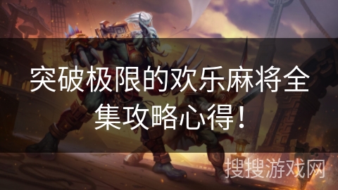 突破极限的欢乐麻将全集攻略心得！