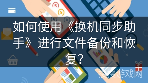 如何使用《换机同步助手》进行文件备份和恢复? 如何使用《换机同步助手》进行文件备份和恢复?