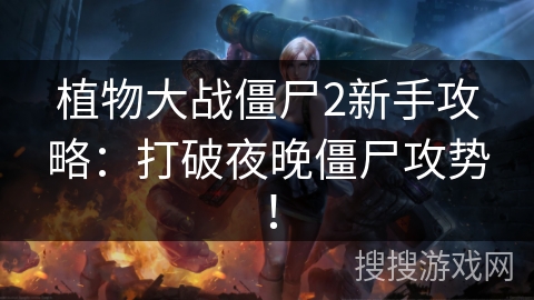 植物大战僵尸2新手攻略:打破夜晚僵尸攻势! 植物大战僵尸2新手攻略:打破夜晚僵尸攻势!