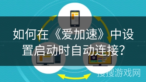 如何在《爱加速》中设置启动时自动连接？