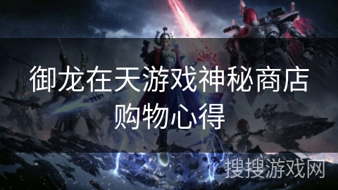 御龙在天游戏神秘商店购物心得