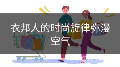 衣邦人的时尚旋律弥漫空气