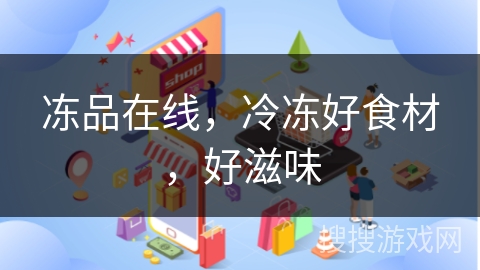 冻品在线，冷冻好食材，好滋味