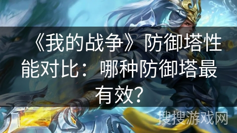 《我的战争》防御塔性能对比：哪种防御塔最有效？