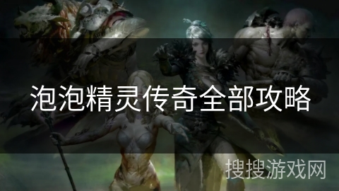 泡泡精灵传奇全部攻略 泡泡精灵传奇全部攻略