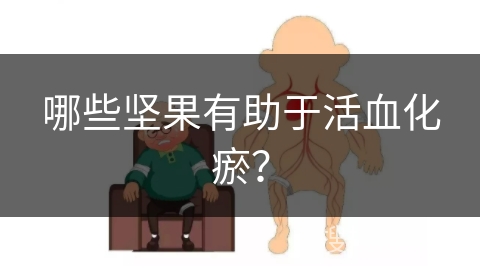 哪些坚果有助于活血化瘀？