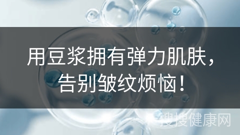 用豆浆拥有弹力肌肤，告别皱纹烦恼！