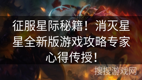 征服星际秘籍!消灭星星全新版游戏攻略专家心得传授! 征服星际秘籍!消灭星星全新版游戏攻略专家心得传授!