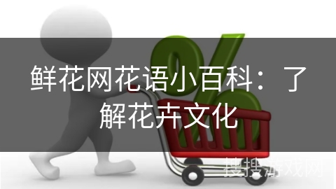 鲜花网花语小百科：了解花卉文化