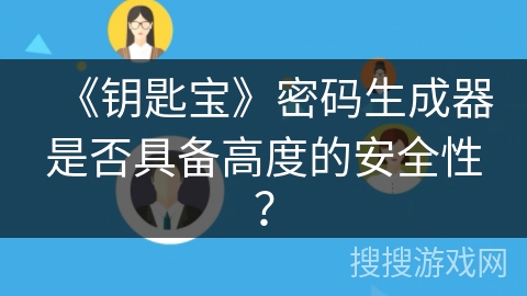 《钥匙宝》密码生成器是否具备高度的安全性? 《钥匙宝》密码生成器是否具备高度的安全性?