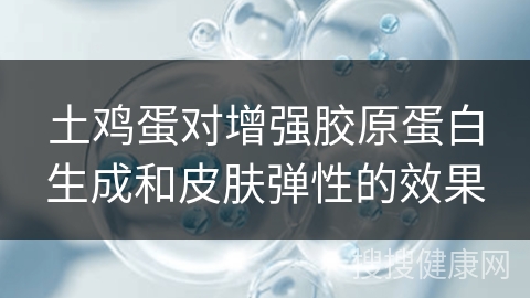 土鸡蛋对增强胶原蛋白生成和皮肤弹性的效果