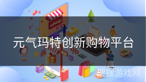 元气玛特创新购物平台