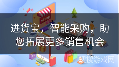 进货宝,智能采购,助您拓展更多销售机会