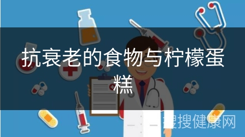 抗衰老的食物与柠檬蛋糕