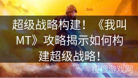 超级战略构建!《我叫MT》攻略揭示如何构建超级战略! 超级战略构建!《我叫MT》攻略揭示如何构建超级战略!