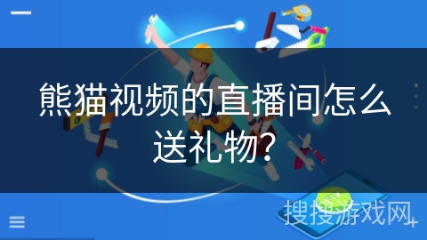 熊猫视频的直播间怎么送礼物？