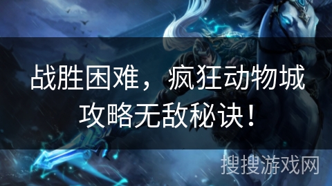 战胜困难,疯狂动物城攻略无敌秘诀! 战胜困难,疯狂动物城攻略无敌秘诀!
