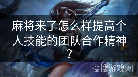 麻将来了怎么样提高个人技能的团队合作精神？