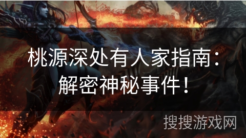 桃源深处有人家指南：解密神秘事件！