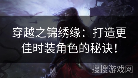 穿越之锦绣缘：打造更佳时装角色的秘诀！