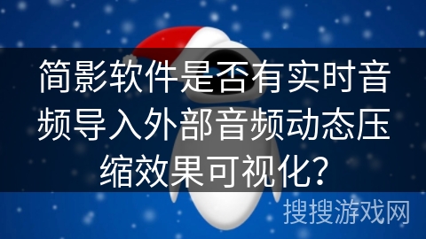 简影软件是否有实时音频导入外部音频动态压缩效果可视化？