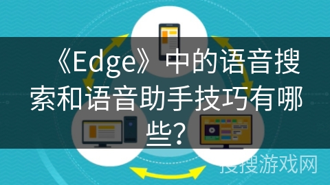 《Edge》中的语音搜索和语音助手技巧有哪些？
