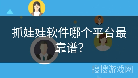 抓娃娃软件哪个平台最靠谱？