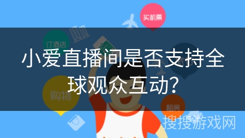小爱直播间是否支持全球观众互动？