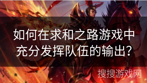 如何在求和之路游戏中充分发挥队伍的输出？