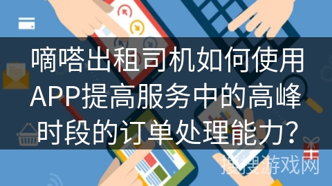 嘀嗒出租司机如何使用APP提高服务中的高峰时段的订单处理能力？