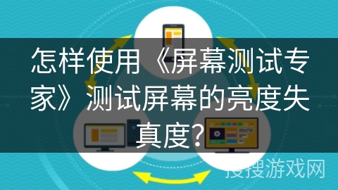 怎样使用《屏幕测试专家》测试屏幕的亮度失真度? 怎样使用《屏幕测试专家》测试屏幕的亮度失真度?