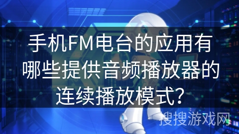 手机FM电台的应用有哪些提供音频播放器的连续播放模式？