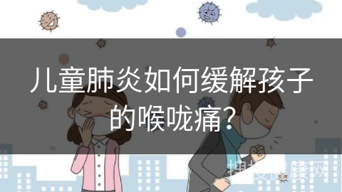 儿童肺炎如何缓解孩子的喉咙痛？