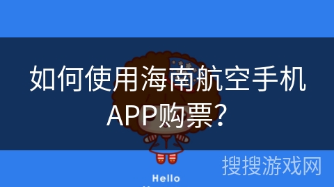 如何使用海南航空手机APP购票？
