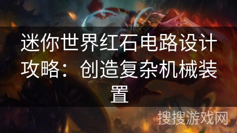 迷你世界红石电路设计攻略：创造复杂机械装置