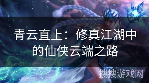 青云直上：修真江湖中的仙侠云端之路