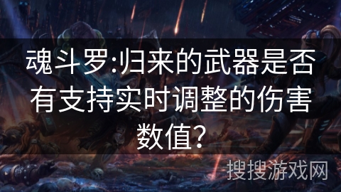 魂斗罗:归来的武器是否有支持实时调整的伤害数值？