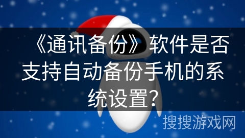 《通讯备份》软件是否支持自动备份手机的系统设置？