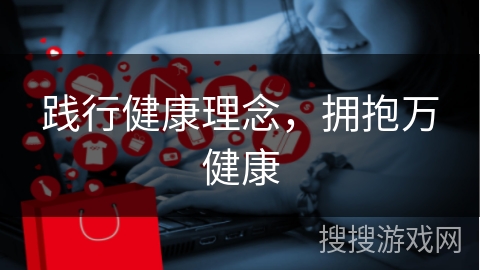 践行健康理念,拥抱万健康