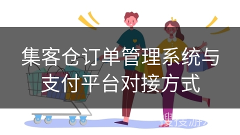 集客仓订单管理系统与支付平台对接方式