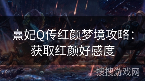 熹妃Q传红颜梦境攻略:获取红颜好感度 熹妃Q传红颜梦境攻略:获取红颜好感度