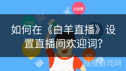 如何在《白羊直播》设置直播间欢迎词? 如何在《白羊直播》设置直播间欢迎词?