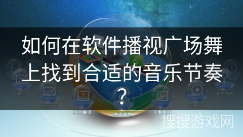 如何在软件播视广场舞上找到合适的音乐节奏? 如何在软件播视广场舞上找到合适的音乐节奏?