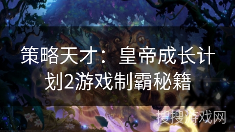 策略天才:皇帝成长计划2游戏制霸秘籍 策略天才:皇帝成长计划2游戏制霸秘籍