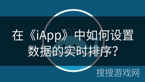 在《iApp》中如何设置数据的实时排序? 在《iApp》中如何设置数据的实时排序?